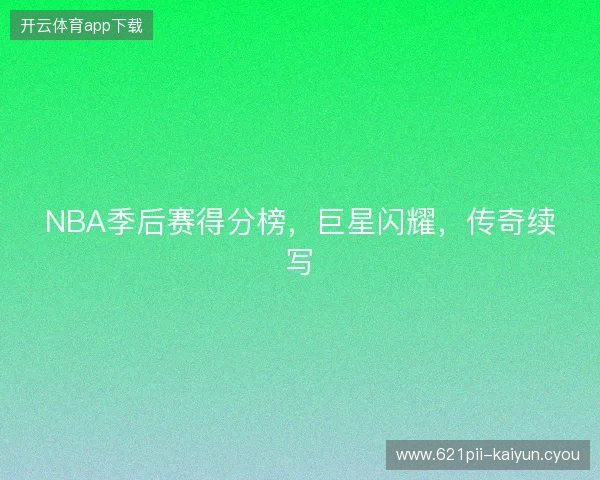 NBA季后赛得分榜，巨星闪耀，传奇续写