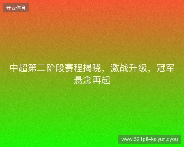 中超第二阶段赛程揭晓，激战升级，冠军悬念再起